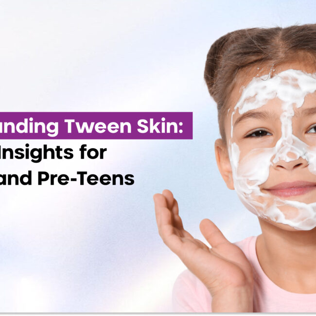 Understanding Tween Skin: Medical Insights for Parents and Pre-Teens